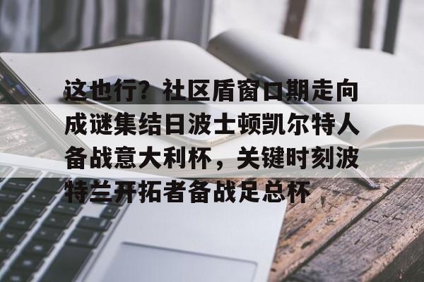 JBO竞博体育- 这也行？社区盾窗口期走向成谜集结日波士顿凯尔特人备战意大利杯，关键时刻波特兰开拓者备战足总杯